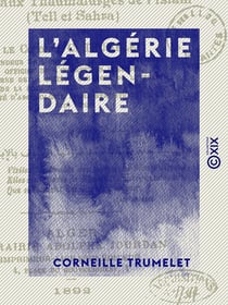 L' Algérie légendaire - En pélérinage çà et là aux tombeaux des principaux thaumaturges de l'Islam (Tell et Sahara)