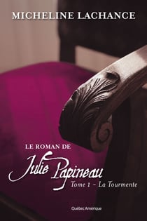 Le Roman de Julie Papineau Tome 1 - La Tourmente - La Tourmente