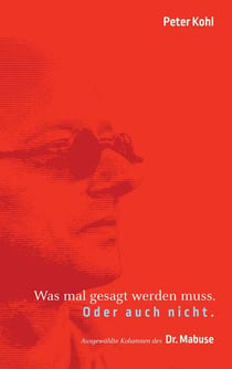 Was mal gesagt werden muss. Oder auch nicht. - Ausgewählte Kolumnen des Dr. Mabuse
