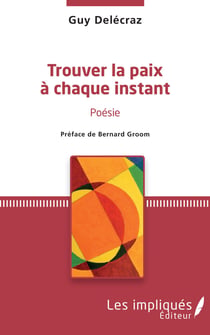 Trouver la paix à chaque instant - Poésie - préface de Bernard Groom