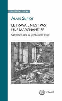 Le travail n’est pas une marchandise. Contenu et sens du travail au XXIesiècle - Leçon de clôture prononcée le 22mai2019