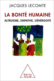 La Bonté humaine - Altruisme, empathie, générosité