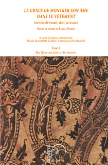 «La grâce de montrer son âme dans le vêtement» Scrivere di tessuti, abiti, accessori. Studi in onore di Liana Nissim - (Tomo I) - Dal Quattrocento al Settecento