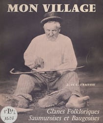 Mon village - Glanes folkloriques des régions beaugeoise et saumuroise