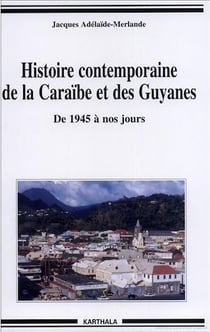 Histoire contemporaine de la Caraïbe et des Guyanes - De 1945 à nos jours