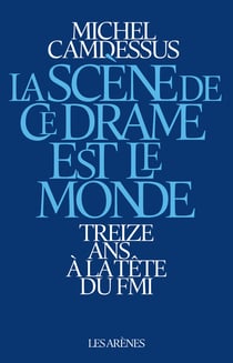 La Scène de ce drame est le monde - Treize ans à la tête du FMI