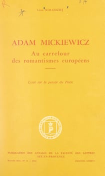 Adam Mickiewicz - Au carrefour des romantismes européens. Essai sur la pensée du poète