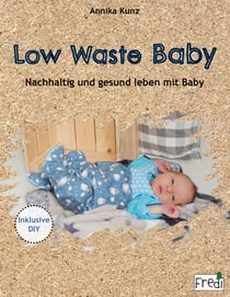 Low Waste Baby - Nachhaltig und gesund leben mit Baby