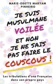 Je suis musulmane voilée et non je ne sais pas faire le couscous ! - Les tribulations d'une Française dans son propre pays