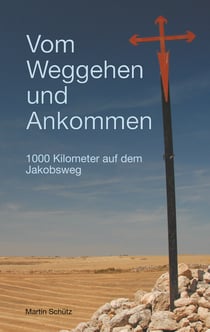 Vom Weggehen und Ankommen - 1000 Kilometer auf dem Jakobsweg