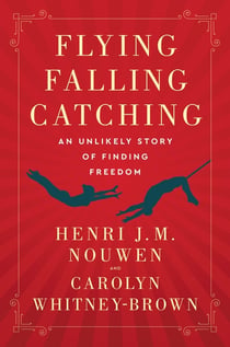 Flying, Falling, Catching - An Unlikely Story of Finding Freedom