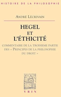Hegel et l'éthicité - Commentaire de la troisième partie des Principes de la philosophie du droit