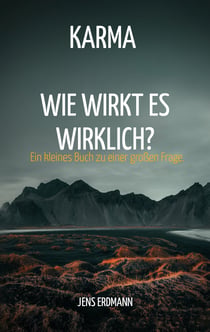 Karma - Wie wirkt es wirklich? - Ein kleines Buch zu einer großen Frage.