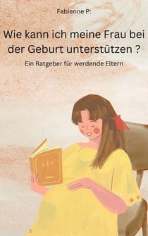 Wie kann ich meine Frau bei der Geburt unterstützen? - Ein Ratgeber für werdende Eltern