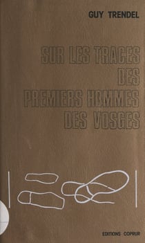 Sur les traces des premiers hommes des Vosges - Le livre des civilisations du passé