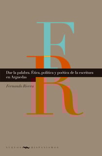 Dar la palabra - Ética, política y poética de la escritura en Arguedas