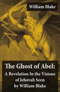 The Ghost of Abel: A Revelation In the Visions of Jehovah Seen by William Blake - (Illuminated Manuscript with the Original Illustrations of William Blake)