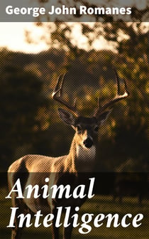 Animal Intelligence - The International Scientific Series, Vol. XLIV