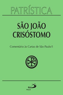 Patrística - Comentário às Cartas de São Paulo 1 - Vol. 27 1 - Homilias sobre a epístola aos Romanos, Comentários sobre a epístola aos Gálatas, Homilias sobre a epístola aos Efésios