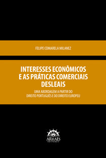 Interesses econômicos e as práticas comerciais desleais - Uma abordagem a partir do Direito Português e do Direito Europeu