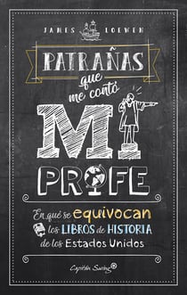 Patrañas que me contó mi profe - En qué se equivocan los libros de historia de los Estados Unidos