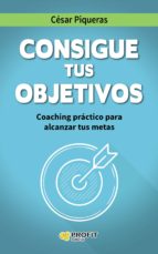 Consigue tus objetivos - Coaching práctico para alcanzar tus metas