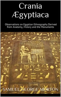 Crania Ægyptiaca - Observations on Egyptian Ethnography Derived from Anatomy, History and the Monuments