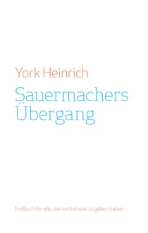 Sauermachers Übergang - Ein Buch für alle, die noch etwas zu geben haben