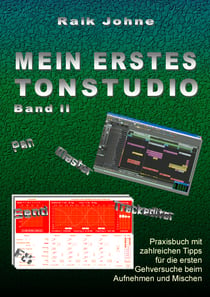 Mein erstes Tonstudio - Band II - Praxisbuch mit zahlreichen Tipps für die ersten Gehversuche beim Aufnehmen und Mischen
