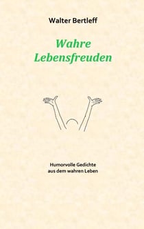 Wahre Lebensfreuden - Humorvolle Gedichte aus dem wahren Leben