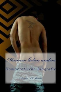 Männer lieben anders - Homoerotische Biografie