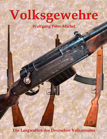 Volksgewehre - Die Langwaffen des Deutschen Volkssturms