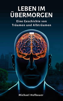 Leben im Übermorgen - Eine Geschichte von Träumen und Albträumen