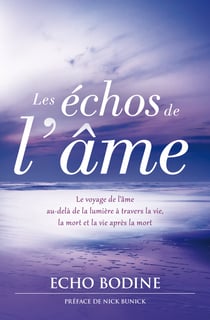 Les échos de l’âme - LE voyage de l'âme au-delà de la lumière à travers la vie, la mort et la vie après la mort