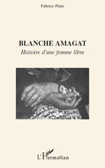 BLANCHE AMAGAT - HISTOIRE D'UNE FEMME LIBRE
