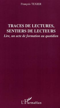 Traces de lectures, sentiers de lecteurs - Lire, un acte de formation au quotidien