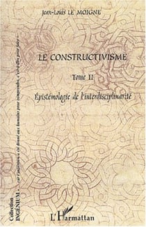 Le constructivisme - Tome II - Epistémologie de l' interdisciplinarité