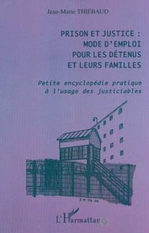 Prison et justice : mode d'emploi pour les détenus et leurs familles - Petite encyclopédie pratique à l'usage des justiciables