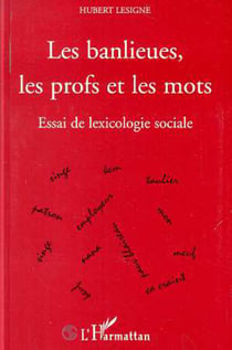 LES BANLIEUES, LES PROFS ET LES MOTS - Essai de lexicologie sociale