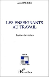 LES ENSEIGNANTS AU TRAVAIL - Routines incertaines