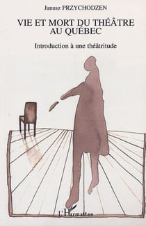 VIE ET MORT DU THÉÂTRE AU QUÉBEC - Introduction à une théatritude