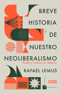 Breve historia de nuestro neoliberalismo - Poder y cultura en México