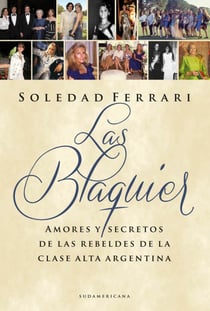 Las Blaquier - Amores y secretos de las rebeldes de la clase alta argentina