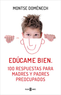 Edúcame bien - 100 respuestas para madres y padres preocupados