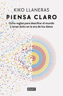 Piensa claro - Ocho reglas para descifrar el mundo y tener éxito en la era de los datos