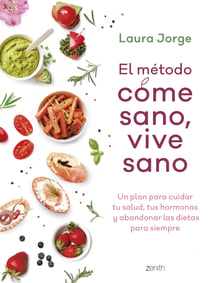 El método COME SANO, VIVE SANO - Un plan para cuidar tu salud, tus hormonas y abandonar las dietas para siempre
