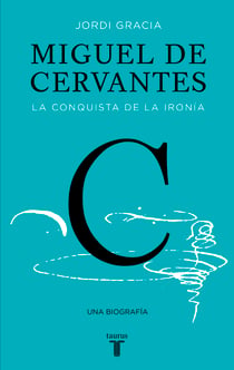 Miguel de Cervantes - La conquista de la ironía