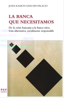 La banca que necesitamos - De la crisis bancaria a la banca ética. Una alternativa socialmente responsable