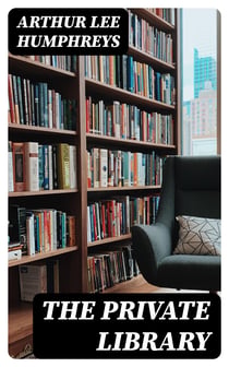 The Private Library - What We Do Know, What We Don't Know, What We Ought to Know About Our Books