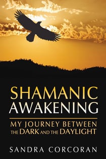 Shamanic Awakening - My Journey between the Dark and the Daylight